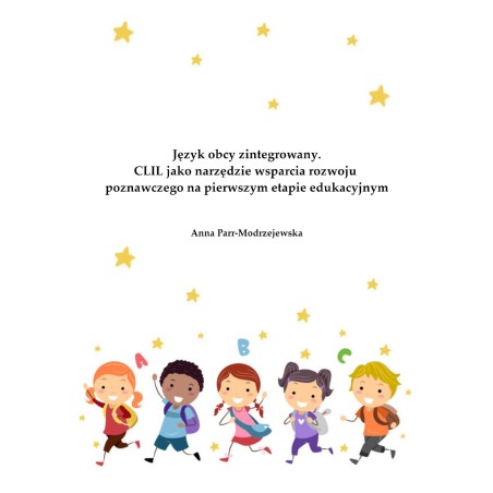 Język obcy zintegrowany. CLIL jako narzędzie wsparcia rozwoju poznawczego na pierwszym etapie edukacyjnym